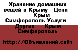 Хранение домашних вещей в Крыму › Цена ­ 25 - Крым, Симферополь Услуги » Другие   . Крым,Симферополь